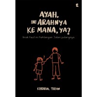 AYAH, INI ARAHNYA KE MANA, YA?