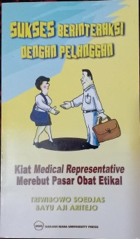 SUKSES BERINTERAKSI DENGAN PELANGGAN Kiat Medical Representatif Merebut Pasar Obat Etikal